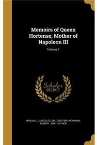 Memoirs of Queen Hortense, Mother of Napoleon III; Volume 1