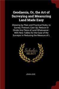 Geodaesia, Or, the Art of Surveying and Measuring Land Made Easy