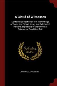 A Cloud of Witnesses: Containing Selections from the Writings of Poets and Other Literary and Celebrated Persons, Expressive of the Universal Triumph of Good Over Evil