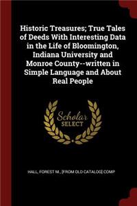 Historic Treasures; True Tales of Deeds With Interesting Data in the Life of Bloomington, Indiana University and Monroe County--written in Simple Language and About Real People