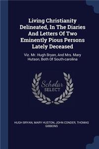 Living Christianity Delineated, In The Diaries And Letters Of Two Eminently Pious Persons Lately Deceased