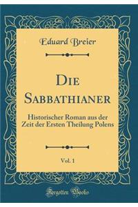 Die Sabbathianer, Vol. 1: Historischer Roman aus der Zeit der Ersten Theilung Polens (Classic Reprint)