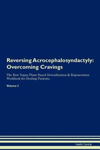 Reversing Acrocephalosyndactyly: Overcoming Cravings the Raw Vegan Plant-Based Detoxification & Regeneration Workbook for Healing Patients. Volume 3