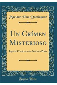 Un CrÃ­men Misterioso: Juguete CÃ³mico En Un Acto Y En Prosa (Classic Reprint)