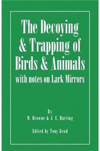 Decoying and Trapping of Birds and Animals - With Notes on Lark Mirrors