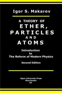 A Theory of Ether, Particles and Atoms: Introduction to the Reform of Modern Physics