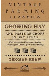 Growing Hay and Pasture Crops in Dry Areas - With Information on Growing Hay and Pasture Crops on Dry Land Farms