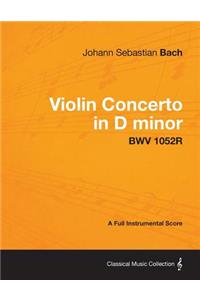Violin Concerto in D minor - A Full Instrumental Score BWV 1052R