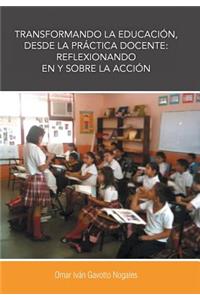 Transformando La Educacion, Desde La Practica Docente