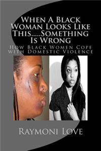 When a Black Woman Looks Like This.....Something Is Wrong: How Black Women Cope with Domestic Violence