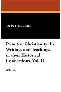 Primitive Christianity: Its Writings and Teachings in Their Historical Connections. Vol. III