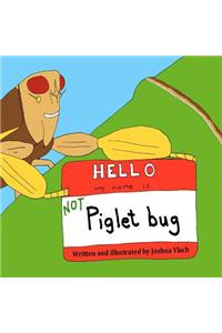 Hello, My Name is NOT Piglet Bug