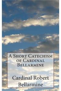 A Short Catechism of Cardinal Bellarmine