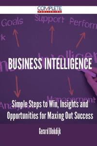 Business Intelligence - Simple Steps to Win, Insights and Opportunities for Maxing Out Success