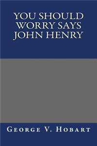 You Should Worry Says John Henry