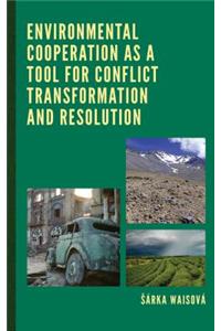 Environmental Cooperation as a Tool for Conflict Transformation and Resolution