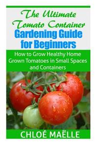 Ultimate Tomato Container Gardening Guide for Beginners
