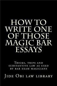 How to Write One of Those Magic Bar Essays: Tricks, Trips and Substantive Law as Used by Bar Exam Magicians