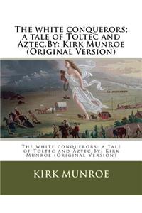 The white conquerors; a tale of Toltec and Aztec.By