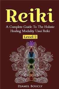 Reiki Level 2 A Complete Guide To The Holistic Healing Modality Usui Reiki Level 2: A Complete Guide To The Holistic Healing Modality Usui Reiki Level 2