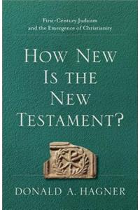 How New Is the New Testament? – First–Century Judaism and the Emergence of Christianity