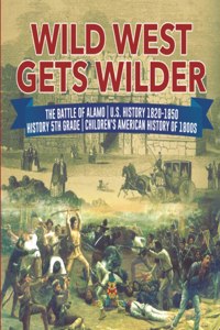 Wild West Gets Wilder The Battle of Alamo U.S. History 1820-1850 History 5th Grade Children's American History of 1800s