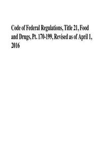 Code of Federal Regulations, Title 21, Food and Drugs, Pt. 170-199, Revised as of April 1, 2016