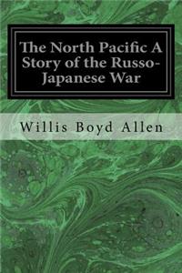 North Pacific A Story of the Russo-Japanese War