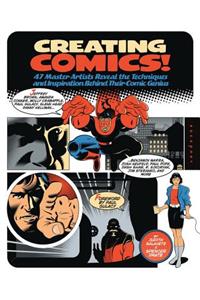 Creating Comics!: 47 Master Artists Reveal the Techniques and Inspiration Behind Their Comic Genius