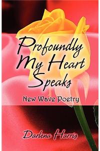 Profoundly My Heart Speaks