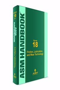 ASM Handbook, Volume 18: Friction, Lubrication, and Wear Technology