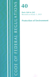 Code of Federal Regulations, Title 40 Protection of the Environment 260-265, Revised as of July 1, 2021