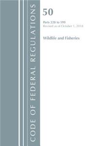 Code of Federal Regulations, Title 50 Wildlife and Fisheries 228-599, Revised as of October 1, 2018