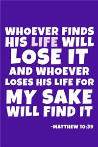 Whoever Finds His Life Will Lose It And Whoever Loses His Life For My Sake Will Find It - Matthew 10
