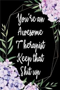 You're An Awesome Therapist Keep That Shit Up