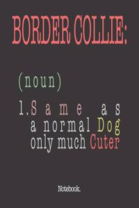 Border Collie (noun) 1. Same As A Normal Dog Only Much Cuter