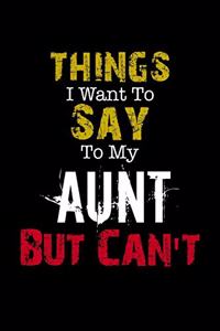 Things I Want to Say to My Aunt But Can't Notebook Funny Gift