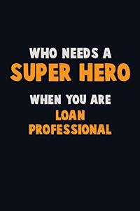 Who Need A SUPER HERO, When You Are Loan Professional