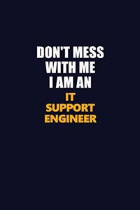 Don't Mess With Me Because I Am An IT Support Engineer