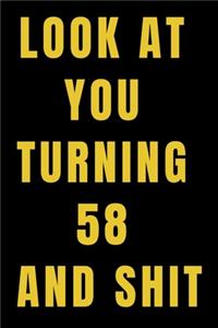 Look At You Turning 58 and Shit NoteBook Birthday Gift For Women/Men/Boss/Coworkers/Colleagues/Students/Friends.