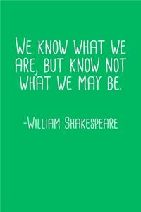 We Know What We Are But Know Not What We May Be William Shakespeare Quote Notebook