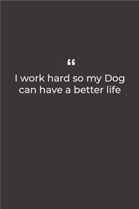 I work hard so my Dog can have a better life