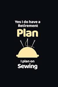 Yes I do have a Retirement Plan I plan on Sewing