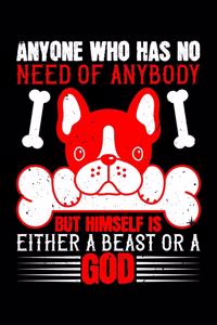 Anyone Who Has No Need Of Anybody But Himself Is Either A Beast Or A God