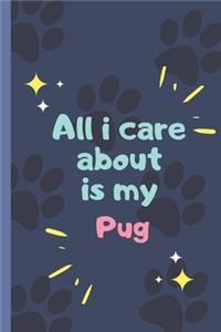 All I Care About Is My Pug - Notebook