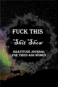 Fuck This Shit Show Gratitude Journal For Tired-Ass Women