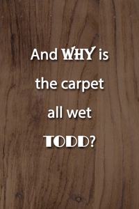 And WHY is the carpet all wet TODD? Notebook