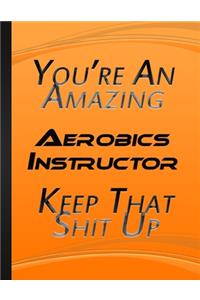 You're An Amazing Aerobics Instructor Keep That Shit Up