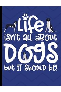 Life Isn't All About Dogs But It Should Be!