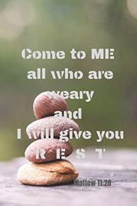 Come to me all who are weary and I will give you rest - Mattew 11